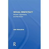 Sexual Democracy: Women, Oppression, And Revolution Sexual Democracy: Women, Oppression, And Revolution Kindle Hardcover Paperback