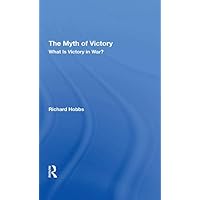 The Myth Of Victory: What Is Victory In War? The Myth Of Victory: What Is Victory In War? Kindle Hardcover Paperback