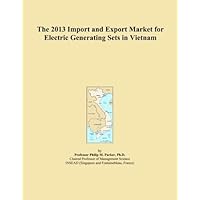The 2013 Import and Export Market for Electric Generating Sets in Vietnam The 2013 Import and Export Market for Electric Generating Sets in Vietnam Paperback