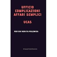 UFFICIO COMPLICAZIONI AFFARI SEMPLICI: UCAS- Per chi non fa polemica (Italian Edition)