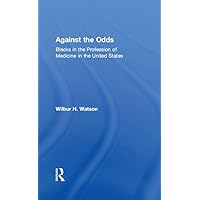 Against the Odds: Blacks in the Profession of Medicine in the United States Against the Odds: Blacks in the Profession of Medicine in the United States Kindle Hardcover
