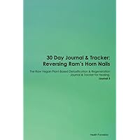 30 Day Journal & Tracker: Reversing Ram's Horn Nails The Raw Vegan Plant-Based Detoxification & Regeneration Journal & Tracker for Healing. Journal 3