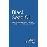 Black Seed Oil: the miraculous effect of black seed oil as a natural remedy Black Seed Oil: the miraculous effect of black seed oil as a natural remedy Paperback Kindle