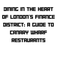 Dining in the Heart of London's Finance District: A Guide to Canary Wharf Restaurants