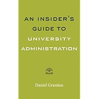An Insider's Guide to University Administration (Higher Ed Leadership Essentials) An Insider's Guide to University Administration (Higher Ed Leadership Essentials) Paperback Kindle
