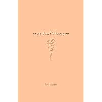 Every Day, I'll Love You: 180 Days Of Love Every Day, I'll Love You: 180 Days Of Love Paperback Hardcover
