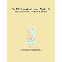 The 2013 Import and Export Market for Manufactured Goods in Vietnam
