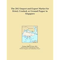 The 2013 Import and Export Market for Dried, Crushed, or Ground Pepper in Singapore The 2013 Import and Export Market for Dried, Crushed, or Ground Pepper in Singapore Paperback