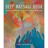 The Deep Massage Book: How to Combine Structure and Energy in Bodywork The Deep Massage Book: How to Combine Structure and Energy in Bodywork Paperback Mass Market Paperback