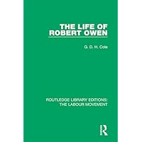 The Life of Robert Owen (Routledge Library Editions: The Labour Movement Book 11) The Life of Robert Owen (Routledge Library Editions: The Labour Movement Book 11) Kindle Hardcover Paperback