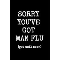 Sorry You've Got Man Flu (get well soon): Monitor & Record Your Blood Pressure and Pulse at Home. (Medical & Health Planner Journal) Funny Get Well Gifts