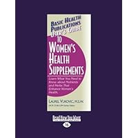 Users Guide to Womens Health Supplements: Learn What you Need to Know about Nutrients and Herbs that Enhance Womens Health Users Guide to Womens Health Supplements: Learn What you Need to Know about Nutrients and Herbs that Enhance Womens Health Paperback