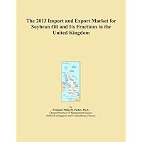 The 2013 Import and Export Market for Soybean Oil and Its Fractions in the United Kingdom The 2013 Import and Export Market for Soybean Oil and Its Fractions in the United Kingdom Paperback