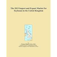 The 2013 Import and Export Market for Soybeans in the United Kingdom
