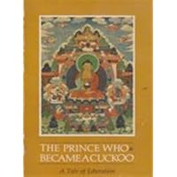 The prince who became a cuckoo: A tale of liberation (The Bhaisajaguru series) The prince who became a cuckoo: A tale of liberation (The Bhaisajaguru series) Paperback
