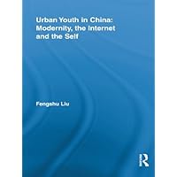 Urban Youth in China: Modernity, the Internet and the Self (Routledge Research in Information Technology and Society Book 10) Urban Youth in China: Modernity, the Internet and the Self (Routledge Research in Information Technology and Society Book 10) Kindle Hardcover Paperback