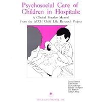 Psychosocial Care of Children in Hospitals: A Clinical Practice Manual From the ACCH Child Life Research Project Psychosocial Care of Children in Hospitals: A Clinical Practice Manual From the ACCH Child Life Research Project Paperback