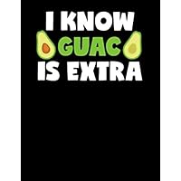 I Know Guac is Extra: Cute Avocado Notebook 8.5x11 With 200 College Ruled Pages | Funny Guac Gifts and Guacamole Desk Accessories