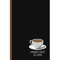 Flavored Coffee: Coffee Tasting and Brewing Logbook - Use Checklist and Notes to Rate and Review Many Coffee Drinks - Coffee Mug with Black Cover