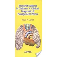 Bronchial Asthma in Children: A Clinical Diagnostic & Management Primer Bronchial Asthma in Children: A Clinical Diagnostic & Management Primer Hardcover