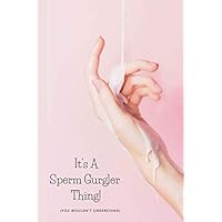 It's A Sperm Gurgler Thing!: A Notebook For Semen Swallowing Lovers