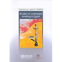 Tobacco Use in Shisha: Studies on Waterpipe Smoking in Egypt (An EMRO Publication)