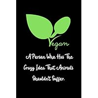 Vegan A Person Who Has the Crazy Idea that Animals Shouldn't Suffer.: Funny Vegan Blank Recipe Books to Write in. Empty Cookbook Gifts