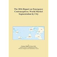The 2016 Report on Emergency Contraceptives: World Market Segmentation by City