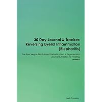 30 Day Journal & Tracker: Reversing Eyelid Inflammation (Blepharitis) The Raw Vegan Plant-Based Detoxification & Regeneration Journal & Tracker for Healing. Journal 3