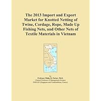 The 2013 Import and Export Market for Knotted Netting of Twine, Cordage, Rope, Made Up Fishing Nets, and Other Nets of Textile Materials in Vietnam