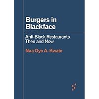 Burgers in Blackface: Anti-Black Restaurants Then and Now (Forerunners: Ideas First) Burgers in Blackface: Anti-Black Restaurants Then and Now (Forerunners: Ideas First) Paperback Kindle