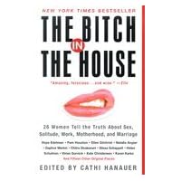 The Bitch in the House: 26 Women tell the Truth About Sex, Solitude, Work, Motherhood, and Marriage The Bitch in the House: 26 Women tell the Truth About Sex, Solitude, Work, Motherhood, and Marriage Kindle Audible Audiobook Hardcover Audio CD Paperback