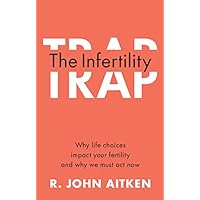 The Infertility Trap: Why Life Choices Impact your Fertility and Why We Must Act Now The Infertility Trap: Why Life Choices Impact your Fertility and Why We Must Act Now Kindle Paperback