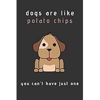 Dogs are like potato chips, you can't have just one: 6x9 minimalist Journal for everyday notes and thoughts, Daily Notebook with 120 lined pages, ... perfect gift for dog and junk food lovers