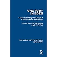 One Foot in Eden: A Sociological Study of the Range of Therapeutic Community Practice (Routledge Library Editions: Psychiatry Book 5) One Foot in Eden: A Sociological Study of the Range of Therapeutic Community Practice (Routledge Library Editions: Psychiatry Book 5) Kindle Hardcover Paperback