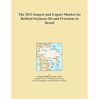 The 2013 Import and Export Market for Refined Soybean Oil and Fractions in Brazil The 2013 Import and Export Market for Refined Soybean Oil and Fractions in Brazil Paperback