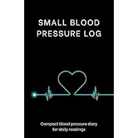 Small Blood Pressure Log - Compact blood pressure diary for daily readings: Ready-made tables for entering your measured values (date, time, blood ... pulse, comments, notes). Ideal for on the go!