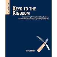 Keys to the Kingdom: Impressioning, Privilege Escalation, Bumping, and Other Key-Based Attacks Against Physical Locks Keys to the Kingdom: Impressioning, Privilege Escalation, Bumping, and Other Key-Based Attacks Against Physical Locks Paperback Kindle