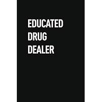EDUCATED DRUG DEALER: Classic Funny Notebook/ Journal Gifts for Men Women| Snarky Sarcastic Gag Gift For Boss, Coworker,Team Member and New Staff ( White Elephant Gift)