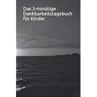 Das 3-minütige Dankbarkeitstagebuch für Kinder: Ein Tagebuch, in dem Kinder lernen, Dankbarkeit und Achtsamkeit zu üben (German Edition)