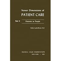 Newer Dimensions of Patient Care/Part 3: Patients As People Newer Dimensions of Patient Care/Part 3: Patients As People Paperback