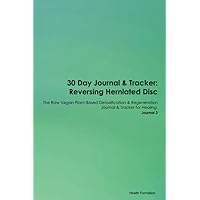 30 Day Journal & Tracker: Reversing Herniated Disc The Raw Vegan Plant-Based Detoxification & Regeneration Journal & Tracker for Healing. Journal 3