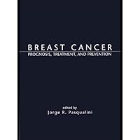 Breast Cancer: Prognosis, Treatment, and Prevention Breast Cancer: Prognosis, Treatment, and Prevention Hardcover