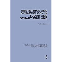 Obstetrics and Gynaecology in Tudor and Stuart England (Routledge Library Editions: History of Medicine Book 4) Obstetrics and Gynaecology in Tudor and Stuart England (Routledge Library Editions: History of Medicine Book 4) Kindle Paperback