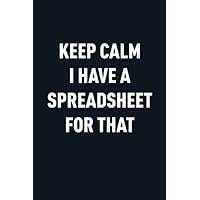 Keep Calm I have a Spreadsheet for That: Classic Funny Notebook/ Journal Gifts for Men Women| Snarky Sarcastic Gag Gift For Boss, Coworker,Team Member and New Staff ( White Elephant Gift)
