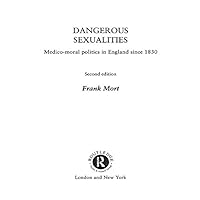 Dangerous Sexualities: Medico-Moral Politics in England Since 1830 Dangerous Sexualities: Medico-Moral Politics in England Since 1830 Kindle Hardcover Paperback