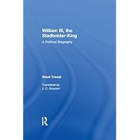 William III, the Stadholder-King: A Political Biography William III, the Stadholder-King: A Political Biography Kindle Hardcover