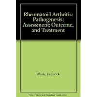 Rheumatoid Arthritis: Pathogenesis: Assessment: Outcome, and Treatment Rheumatoid Arthritis: Pathogenesis: Assessment: Outcome, and Treatment Hardcover