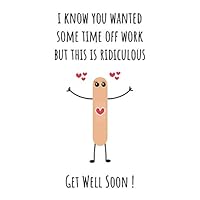 I know you wanted some time off work but this is ridiculous get well soon: Funny get well soon men gift, get well soon gifts for women, get well soon ... lined journal notebook (6”x9” inch) 110 Pages