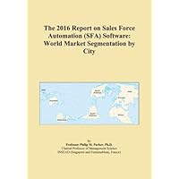 The 2016 Report on Sales Force Automation (SFA) Software: World Market Segmentation by City